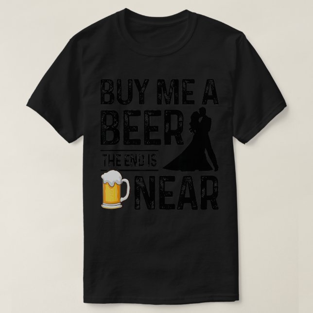 Kaufen Sie mir ein Bier das Ende ist in der Nähe v T-Shirt (Design vorne)