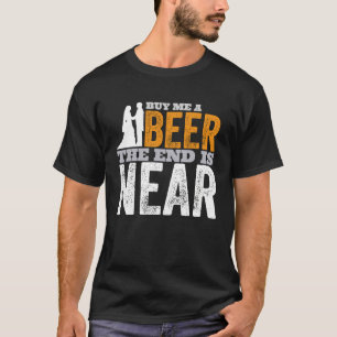 Kaufen Sie mir ein Bier, das Ende ist nah zu bekom T-Shirt