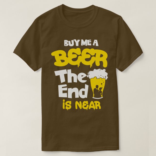 Kaufen Sie mir ein Bier the End ist in der Nähe vo T-Shirt (Design vorne)