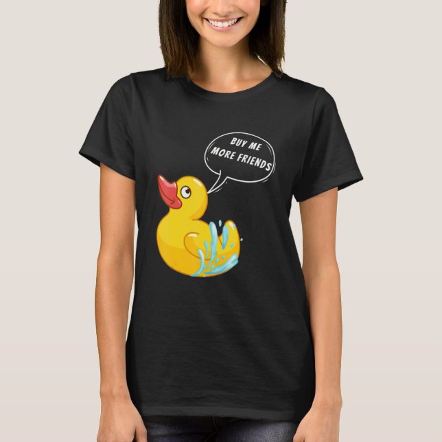 Kaufen Sie mir mehr Freunde Rubber Duck Rubber Ent T-Shirt (Vorderseite)