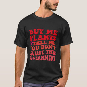 Kaufen Sie mir Pflanze und sagen Sie mir, dass Sie T-Shirt