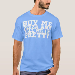 Kaufen Sie mir Pizza und sagen Sie mir, ich bin Hü T-Shirt