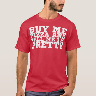 Kaufen Sie mir Pizza und sagen Sie mir, ich bin Hü T-Shirt