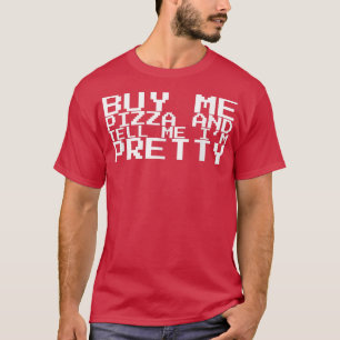 Kaufen Sie mir Pizza und sagen Sie mir, ich bin Hü T-Shirt