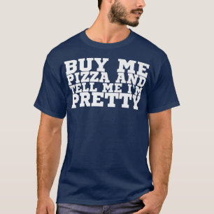 Kaufen Sie mir Pizza und sagen Sie mir, ich bin Hü T-Shirt