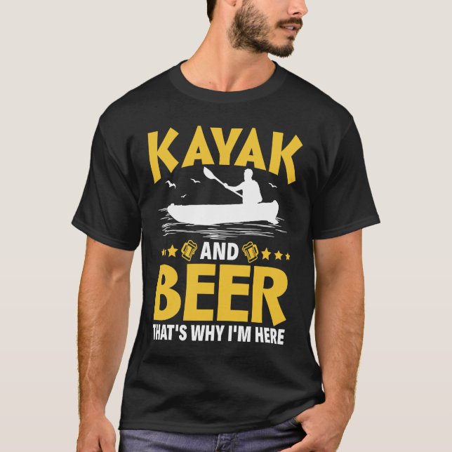 Kayak And Beer That's Why I'm Here Kayak Canoe Kay T-Shirt (Vorderseite)