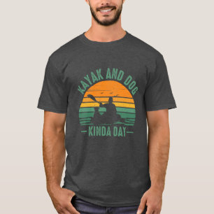 Kayak and Dog Kinda Day T-Shirt