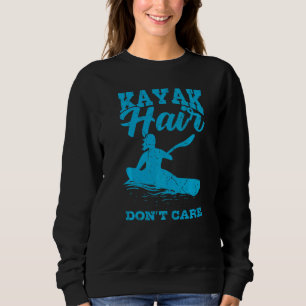 Kayaker Kayaking Kayak Kayak Hair Dont Care Sweatshirt