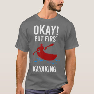 Kayaker Ok Aber zuerst Kayaking Funny Geschenk Ide T-Shirt