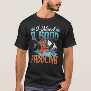 Kayaker Outfit ich brauche ein gutes Paddeln T-Shirt