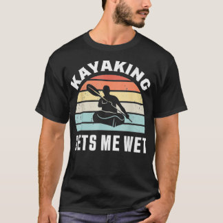 Kayaking bringt mich nass Funny Kayak Geschenk T-Shirt