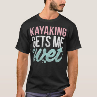 Kayaking erhält Me Wet Funny Kayak Lover Geschenk T-Shirt