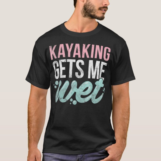 Kayaking erhält Me Wet Funny Kayak Lover Geschenk T-Shirt (Vorderseite)