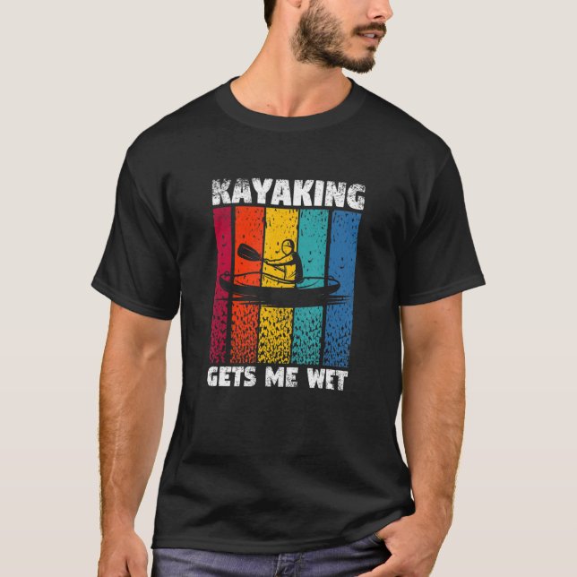 Kayaking Gets Me Wet Funny Kayak Whitewater Lake K T-Shirt (Vorderseite)