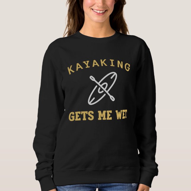 Kayaking Gets Me Wet Kayak Kayaker Sweatshirt (Vorderseite)
