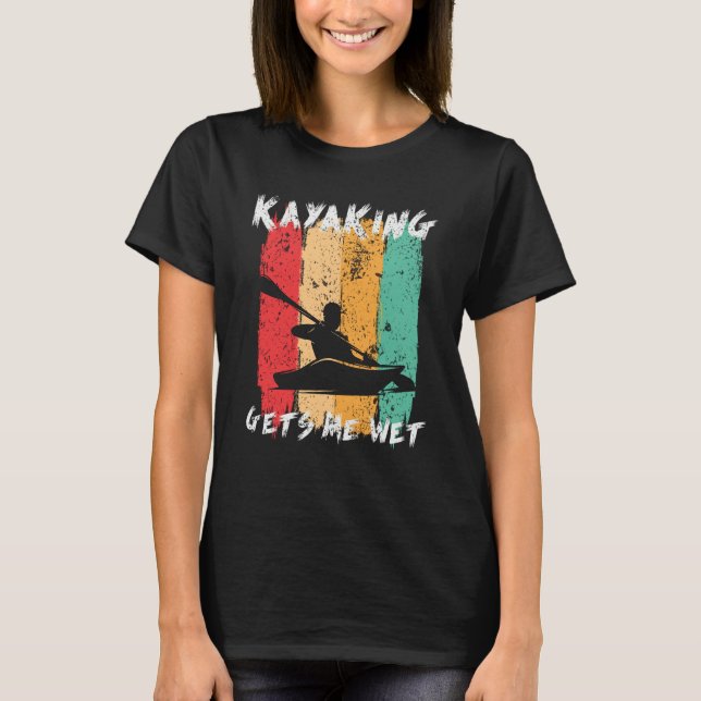 Kayaking Gets Me Wet Kayak Paddling Kayaker T-Shirt (Vorderseite)