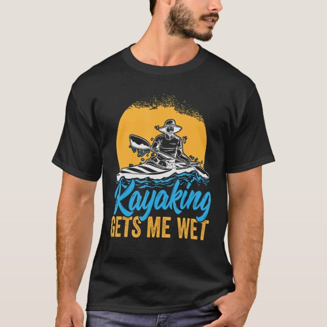 Kayaking lässt mich nass werden T-Shirt (Vorderseite)