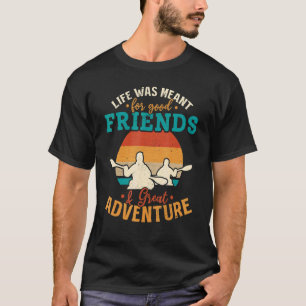 Kayaking Leben war für gute Freunde und große a T-Shirt