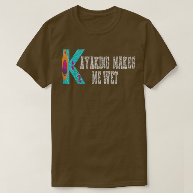 Kayaking macht mich feuchtes Kayaking T-Shirt (Design vorne)