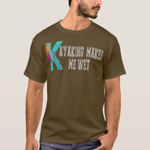 Kayaking macht mich feuchtes Kayaking T-Shirt