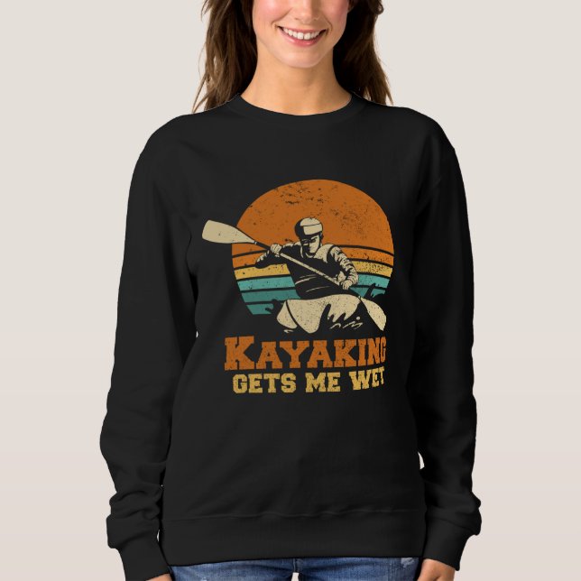 Kayakn I Kayaking Gets Me Wet Boating Paddling Kay Sweatshirt (Vorderseite)
