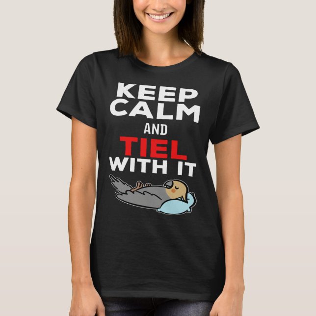Keep Calm and Tiel with it Parrot Cockatiel T-Shirt (Vorderseite)