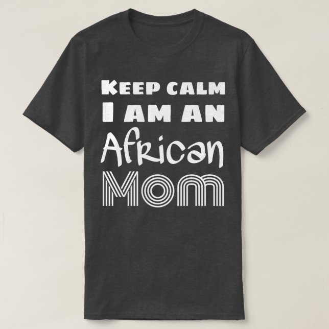 Keep Calm I Am An African Mom T-Shirt (Design vorne)