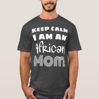 Keep Calm I Am An African Mom T-Shirt