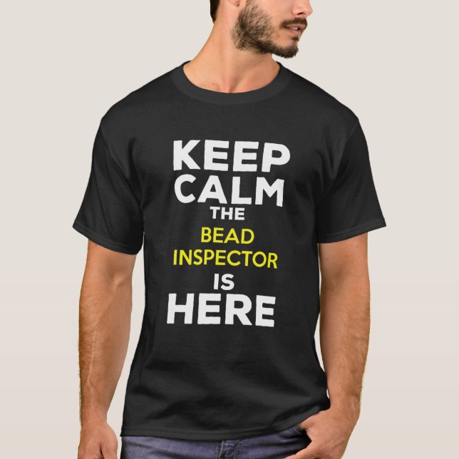 Keep Calm The Bead Inspector Is Here T-Shirt (Vorderseite)