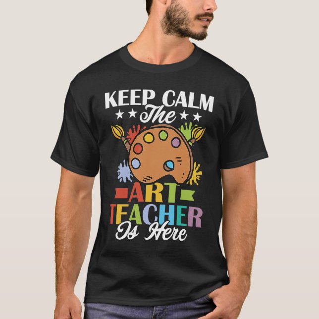 Keep Calm The Teacher Is Here Artist Education T-Shirt (Vorderseite)