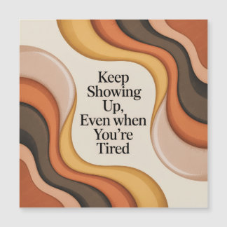 Keep Showing Up, Even When You're Tired Magnetkarte