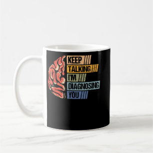 Keep Talking I'm Diagnosing You Psychology Psychol Kaffeetasse