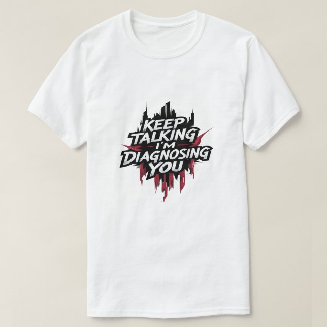 Keep Talking I'm Diagnosing You T-Shirt (Design vorne)