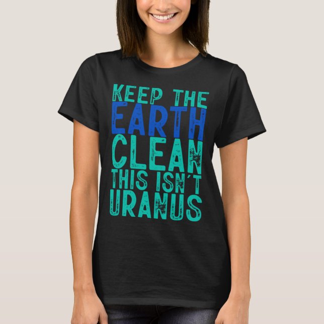 Keep The Earth Clean This Isn t Uranus T-Shirt (Vorderseite)