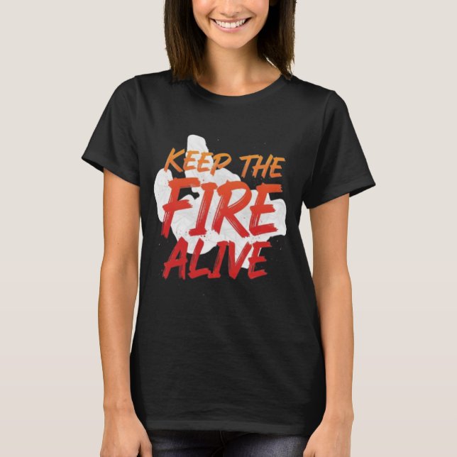 Keep The Fire Alive Motivational  T-Shirt (Vorderseite)