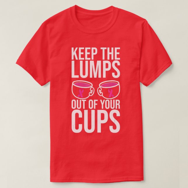 Keep The Lumps Out Of Your Cups Breast Cancer Awar T-Shirt (Design vorne)