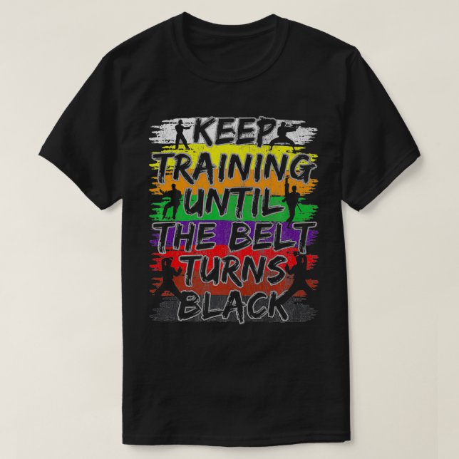 Keep Training Until The Belt Turns Black Karate Gi T-Shirt (Design vorne)
