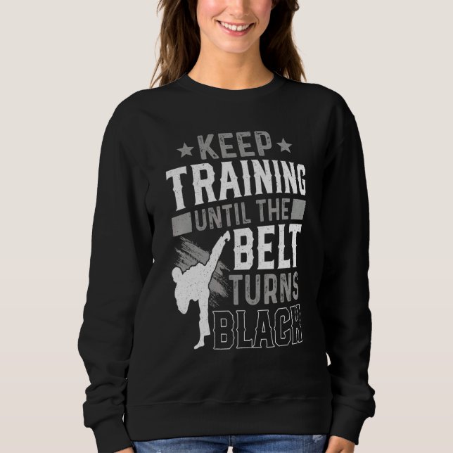 Keep Training Until The Belt Turns Black Karate Ju Sweatshirt (Vorderseite)