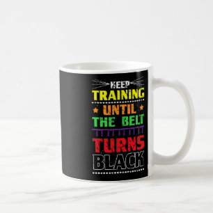 Keep Training Until The Belt Turns Black Karate Ma Kaffeetasse