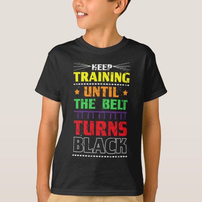 Keep Training Until The Belt Turns Black Karate Ma T-Shirt (Vorderseite)