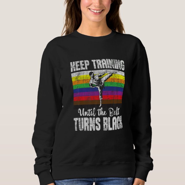 Keep Training Until The Belt Turns Black Karate Ta Sweatshirt (Vorderseite)