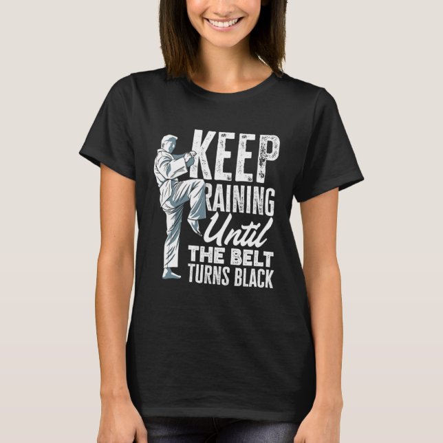 Keep Training Until The Belt Turns Black Taekwondo T-Shirt (Vorderseite)