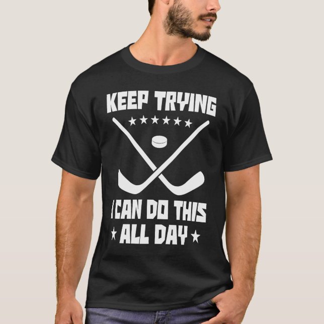 Keep Trying I Can Do This All Day Hockey Player Fi T-Shirt (Vorderseite)