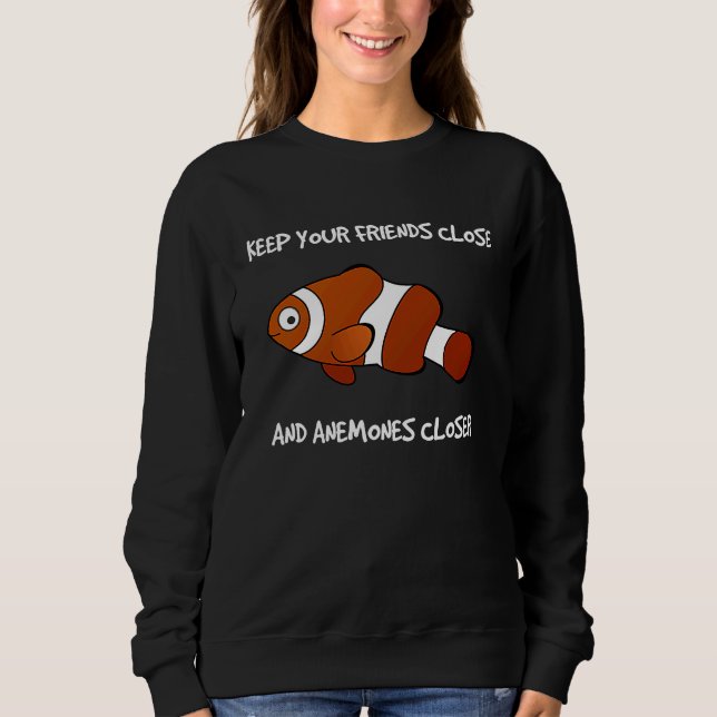 Keep Your Friends Close and Anemones Closer Clownf Sweatshirt (Vorderseite)