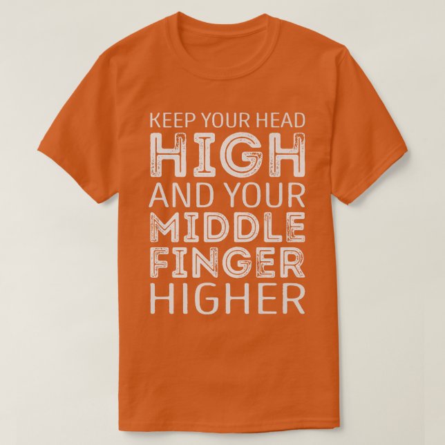 Keep your Head high and your middle Finger higher  T-Shirt (Design vorne)