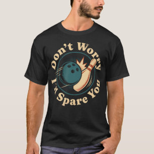 Kegler, keine Sorge, ich werde dich verschonen T-Shirt