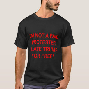 Kein bezahlter Protester - ich hasse Trump umsonst T-Shirt