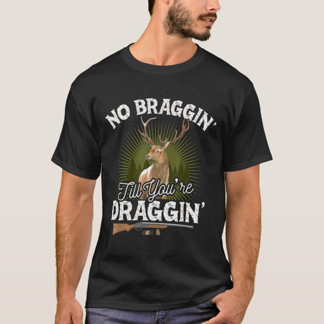 Kein Braggin bis zum Draggin Deer Jagd Gif Hun T-Shirt (Vorderseite)