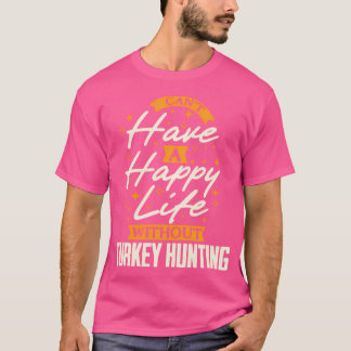 Kein glückliches Leben ohne die Jagd der Türkei T-Shirt