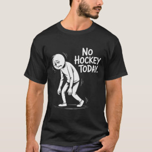 Kein Hockey heute Traurige Rink-Leben Zitat (1) T-Shirt